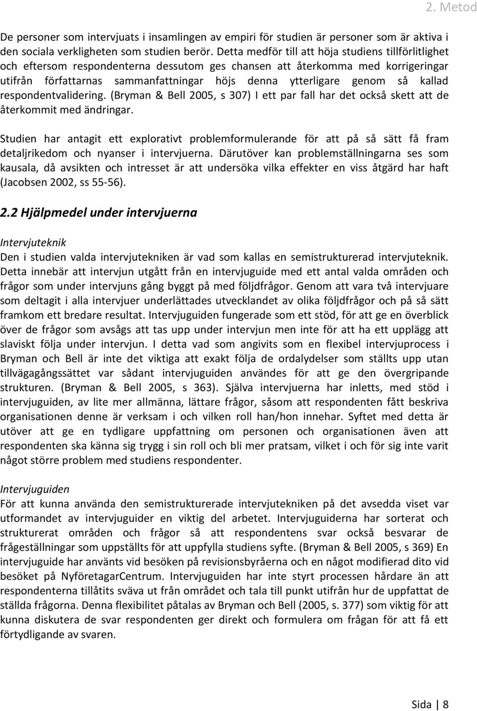 genom så kallad respondentvalidering. (Bryman & Bell 2005, s 307) I ett par fall har det också skett att de återkommit med ändringar.