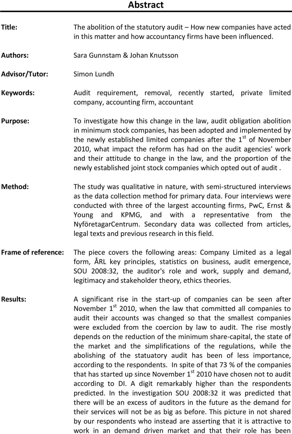 Sara Gunnstam & Johan Knutsson Simon Lundh Audit requirement, removal, recently started, private limited company, accounting firm, accountant To investigate how this change in the law, audit