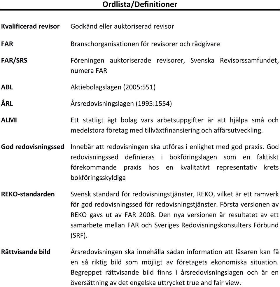 tillväxtfinansiering och affärsutveckling. God redovisningssed Innebär att redovisningen ska utföras i enlighet med god praxis.