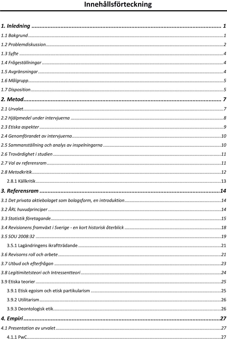 ..11 2.7 Val av referensram...11 2.8 Metodkritik...12 2.8.1 Källkritik...13 3. Referensram... 14 3.1 Det privata aktiebolaget som bolagsform, en introduktion...14 3.2 ÅRL huvudprinciper...14 3.3 Statistik företagande.