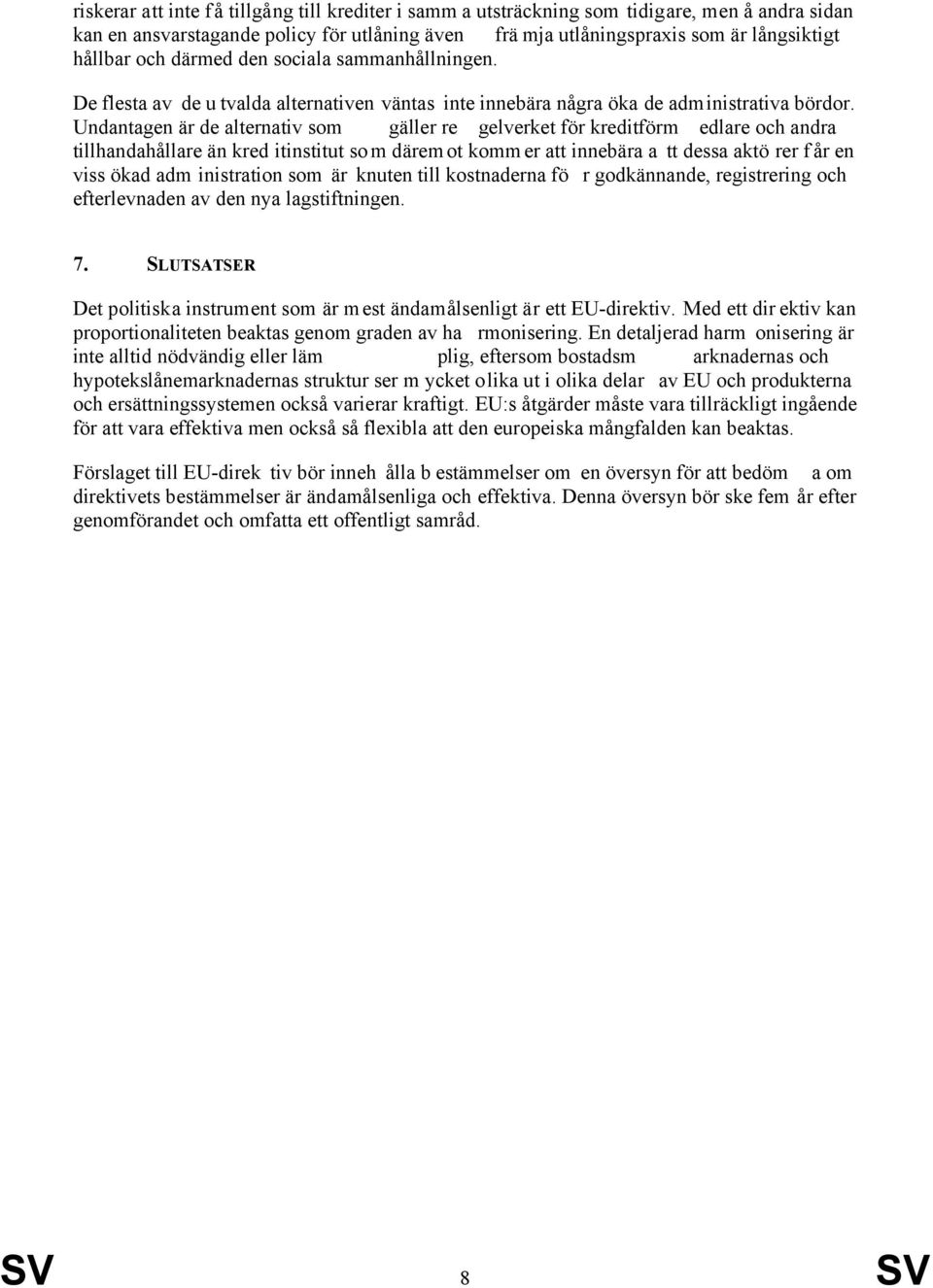 Undantagen är de alternativ som gäller re gelverket för kreditförm edlare och andra tillhandahållare än kred itinstitut so m därem ot komm er att innebära a tt dessa aktö rer f år en viss ökad adm