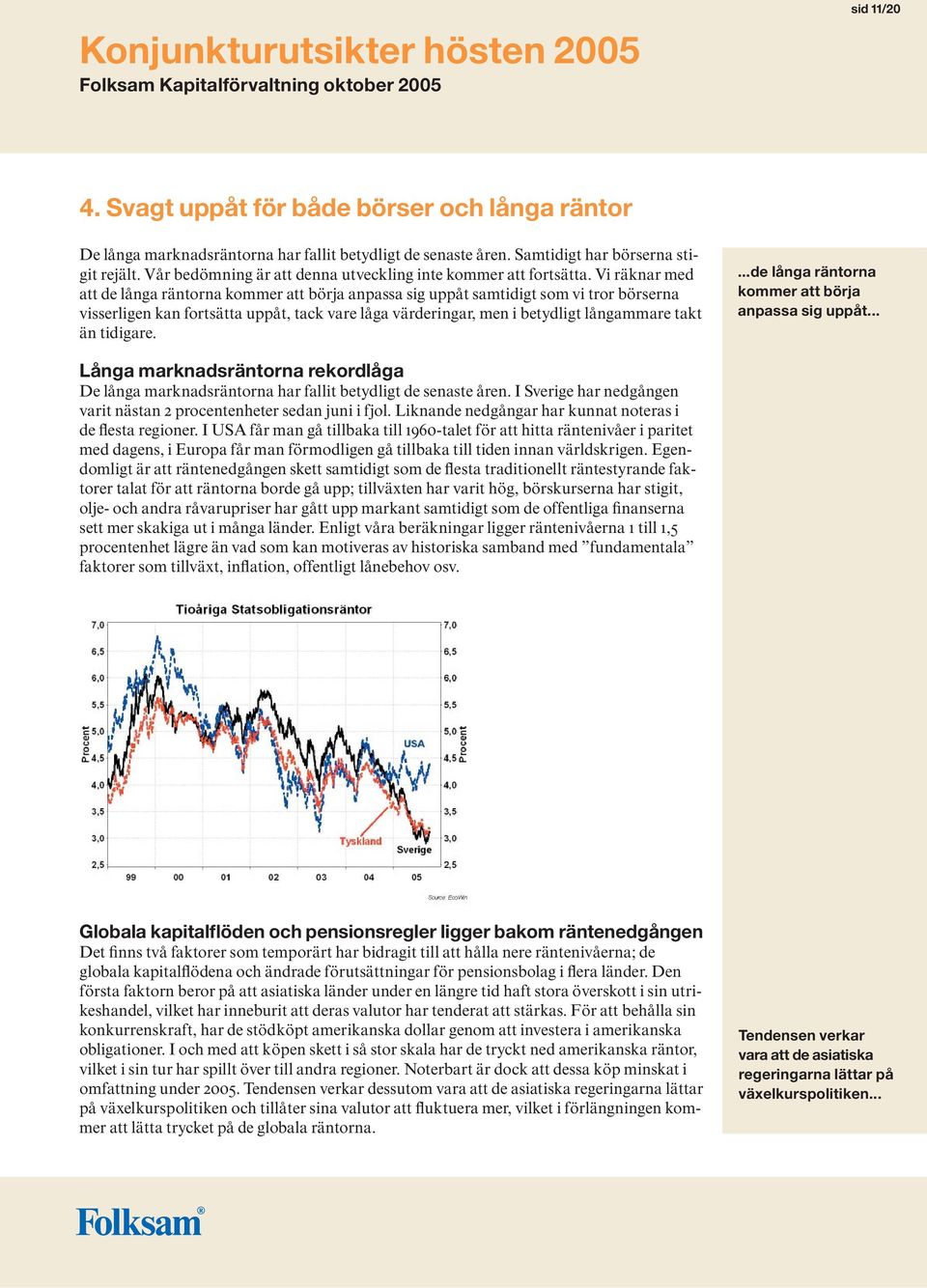 Vi räknar med att de långa räntorna kommer att börja anpassa sig uppåt samtidigt som vi tror börserna visserligen kan fortsätta uppåt, tack vare låga värderingar, men i betydligt långammare takt än