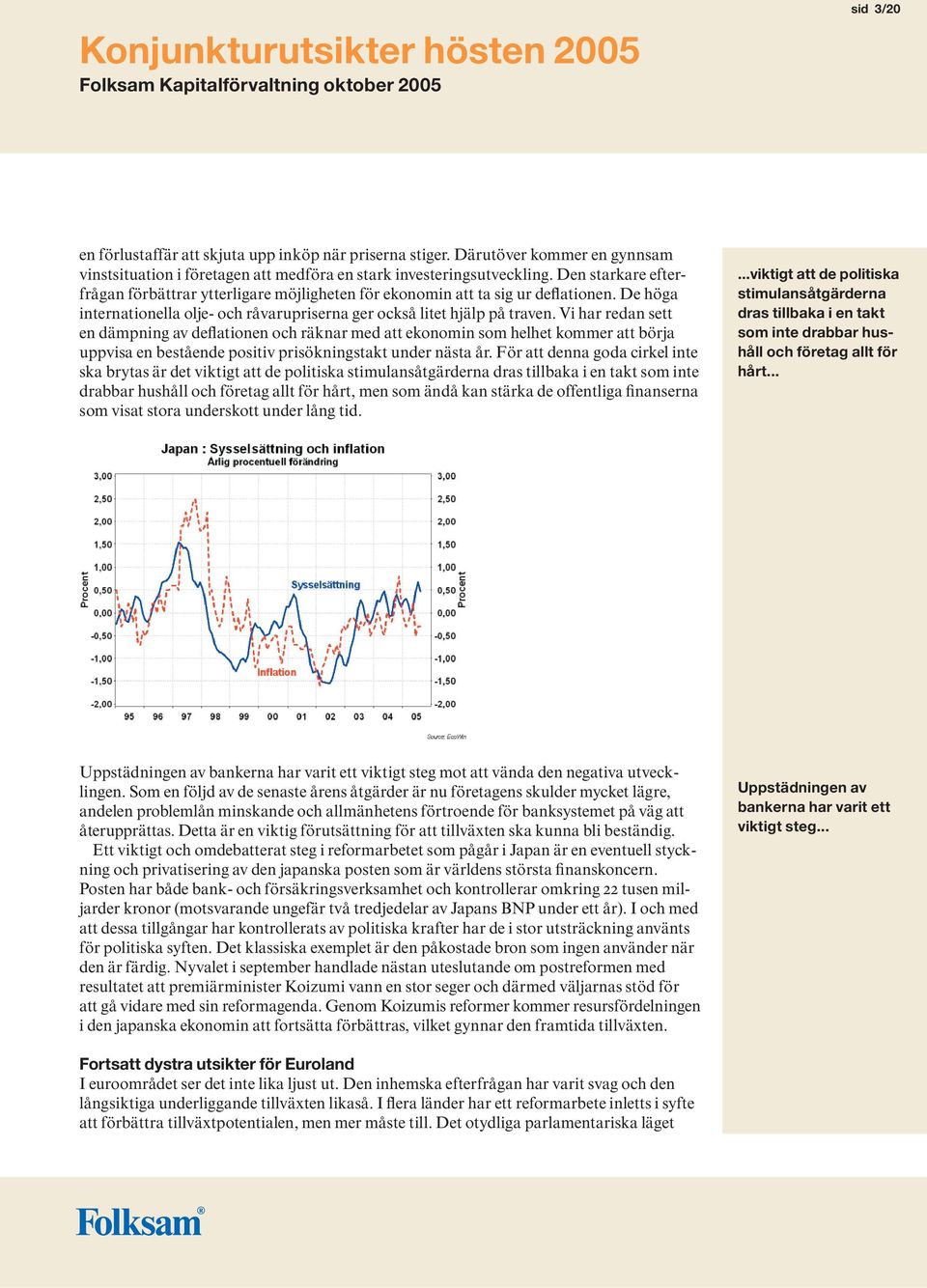 Vi har redan sett en dämpning av deflationen och räknar med att ekonomin som helhet kommer att börja uppvisa en bestående positiv prisökningstakt under nästa år.