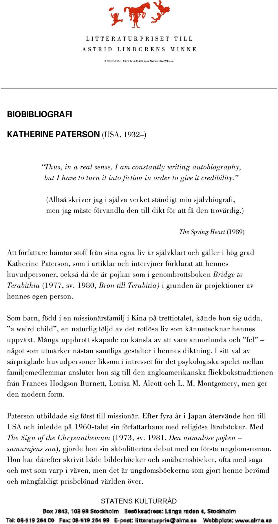 ) The Spying Heart (1989) Att författare hämtar stoff från sina egna liv är självklart och gäller i hög grad Katherine Paterson, som i artiklar och intervjuer förklarat att hennes huvudpersoner,