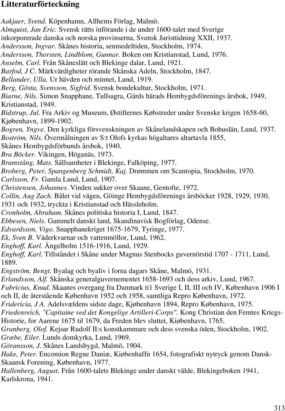 Skånes historia, senmedeltiden, Stockholm, 1974. Andersson, Thorsten, Lindblom, Gunnar. Boken om Kristianstad, Lund, 1976. Anselm, Carl. Från Skåneslätt och Blekinge dalar, Lund, 1921. Barfod, J C.