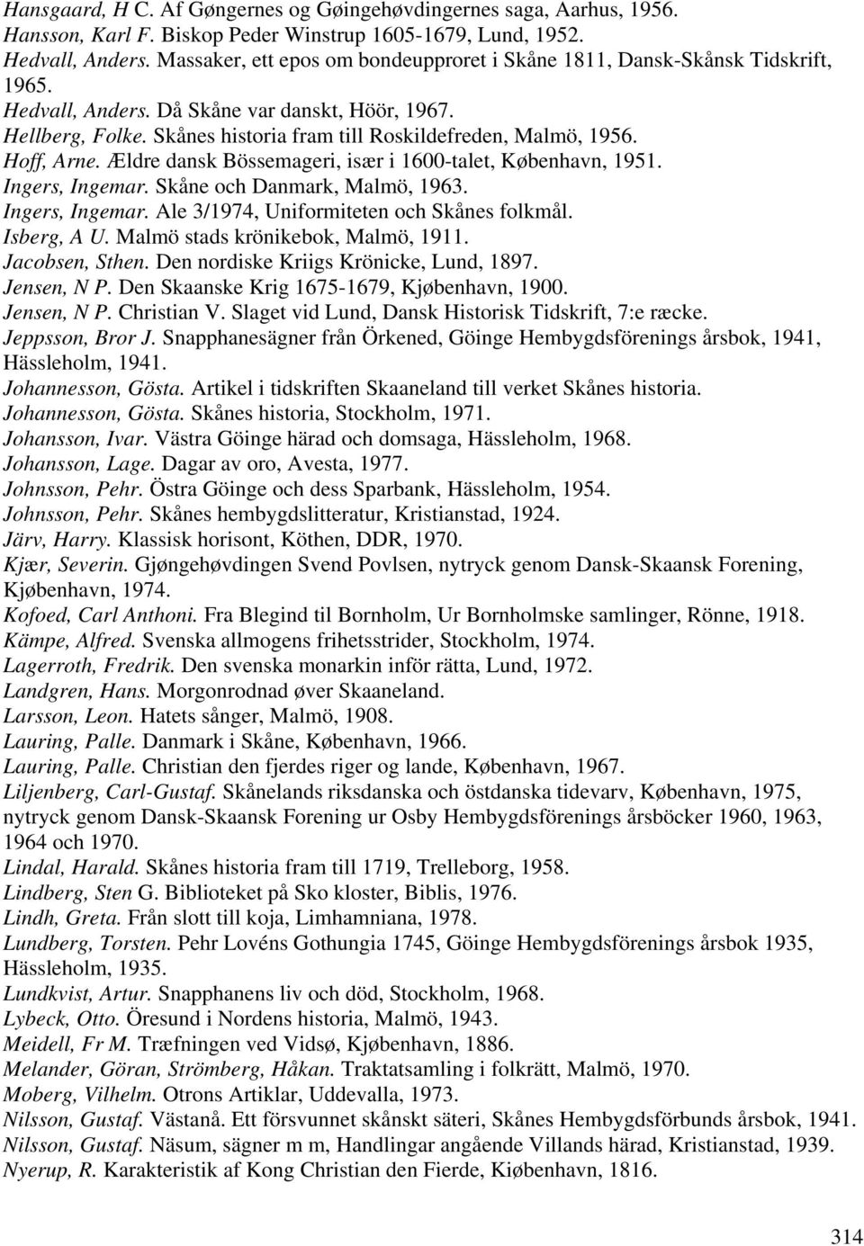 Skånes historia fram till Roskildefreden, Malmö, 1956. Hoff, Arne. Ældre dansk Bössemageri, især i 1600-talet, København, 1951. Ingers, Ingemar. Skåne och Danmark, Malmö, 1963. Ingers, Ingemar. Ale 3/1974, Uniformiteten och Skånes folkmål.