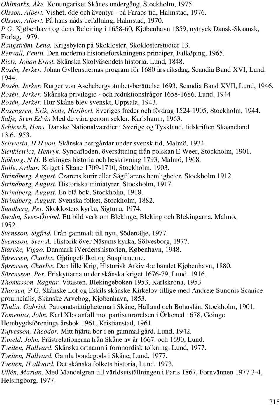 Den moderna historieforskningens principer, Falköping, 1965. Rietz, Johan Ernst. Skånska Skolväsendets historia, Lund, 1848. Rosén, Jerker.