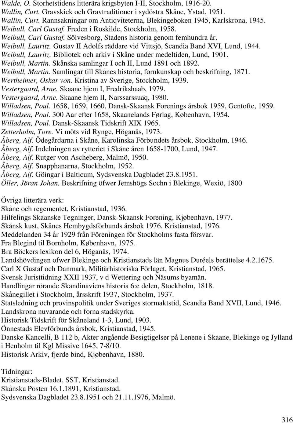 Gustav II Adolfs räddare vid Vittsjö, Scandia Band XVI, Lund, 1944. Weibull, Lauritz. Bibliotek och arkiv i Skåne under medeltiden, Lund, 1901. Weibull, Martin.