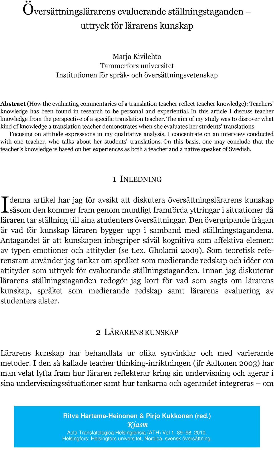 In this article I discuss teacher knowledge from the perspective of a specific translation teacher.