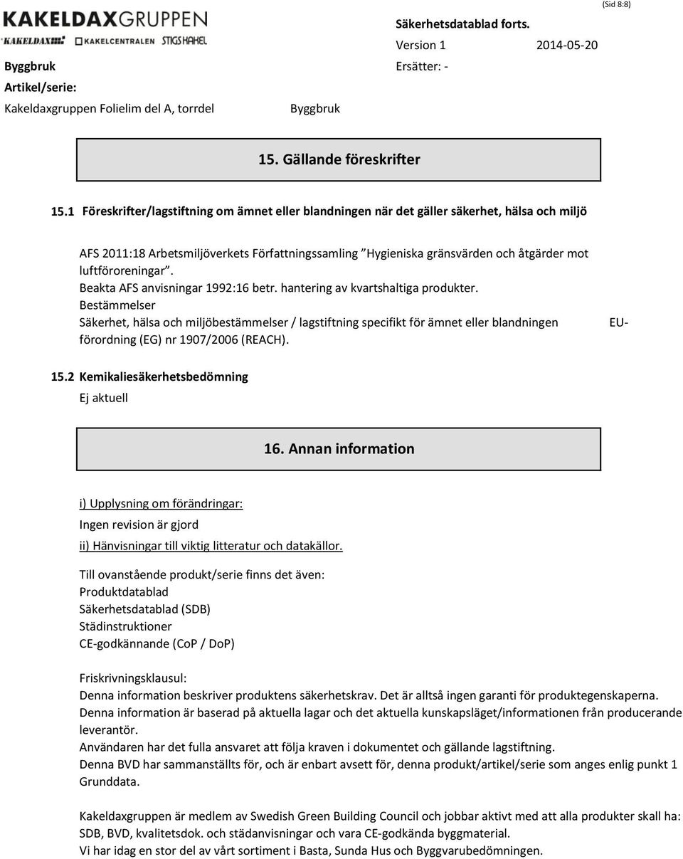 luftföroreningar. Beakta AFS anvisningar 1992:16 betr. hantering av kvartshaltiga produkter.