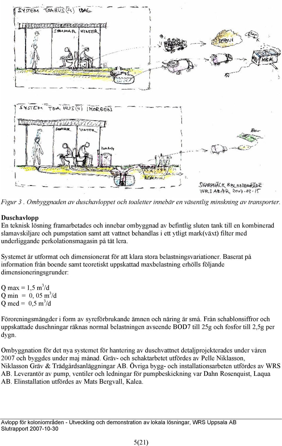 med underliggande perkolationsmagasin på tät lera. Systemet är utformat och dimensionerat för att klara stora belastningsvariationer.