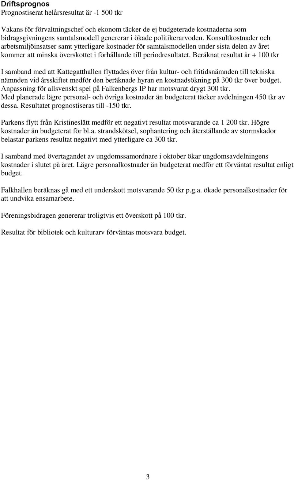 Beräknat resultat är + 100 tkr I samband med att Kattegatthallen flyttades över från kultur- och fritidsnämnden till tekniska nämnden vid årsskiftet medför den beräknade hyran en kostnadsökning på