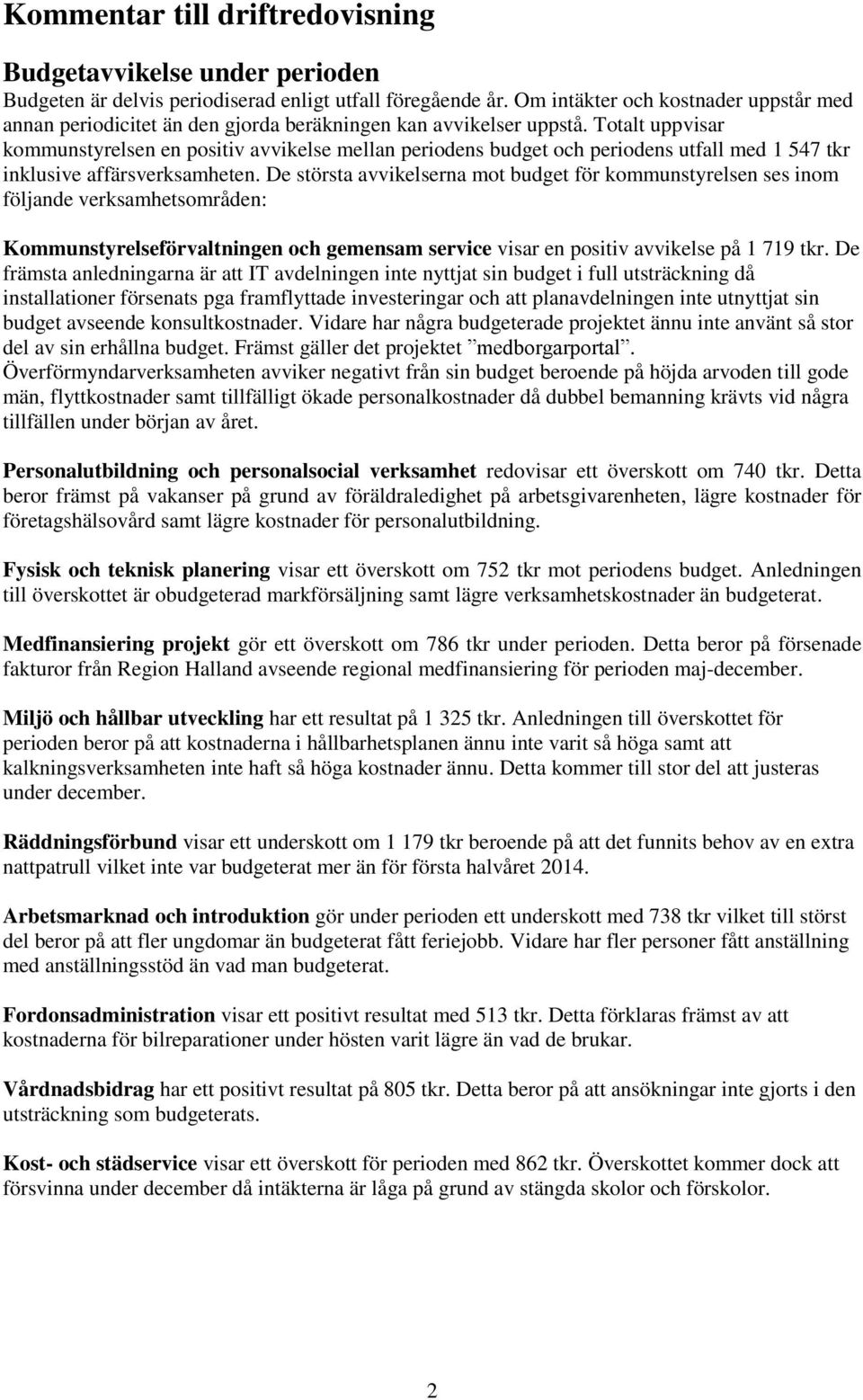 Totalt uppvisar kommunstyrelsen en positiv avvikelse mellan s budget och s utfall med 1 547 tkr inklusive affärsverksamheten.