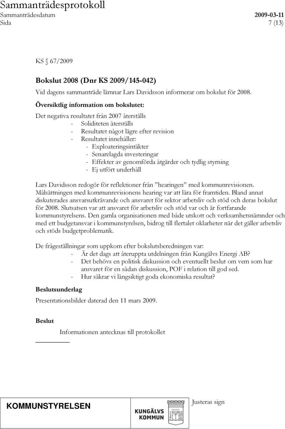 Senarelagda investeringar - Effekter av genomförda åtgärder och tydlig styrning - Ej utfört underhåll Lars Davidsson redogör för reflektioner från hearingen med kommunrevisionen.