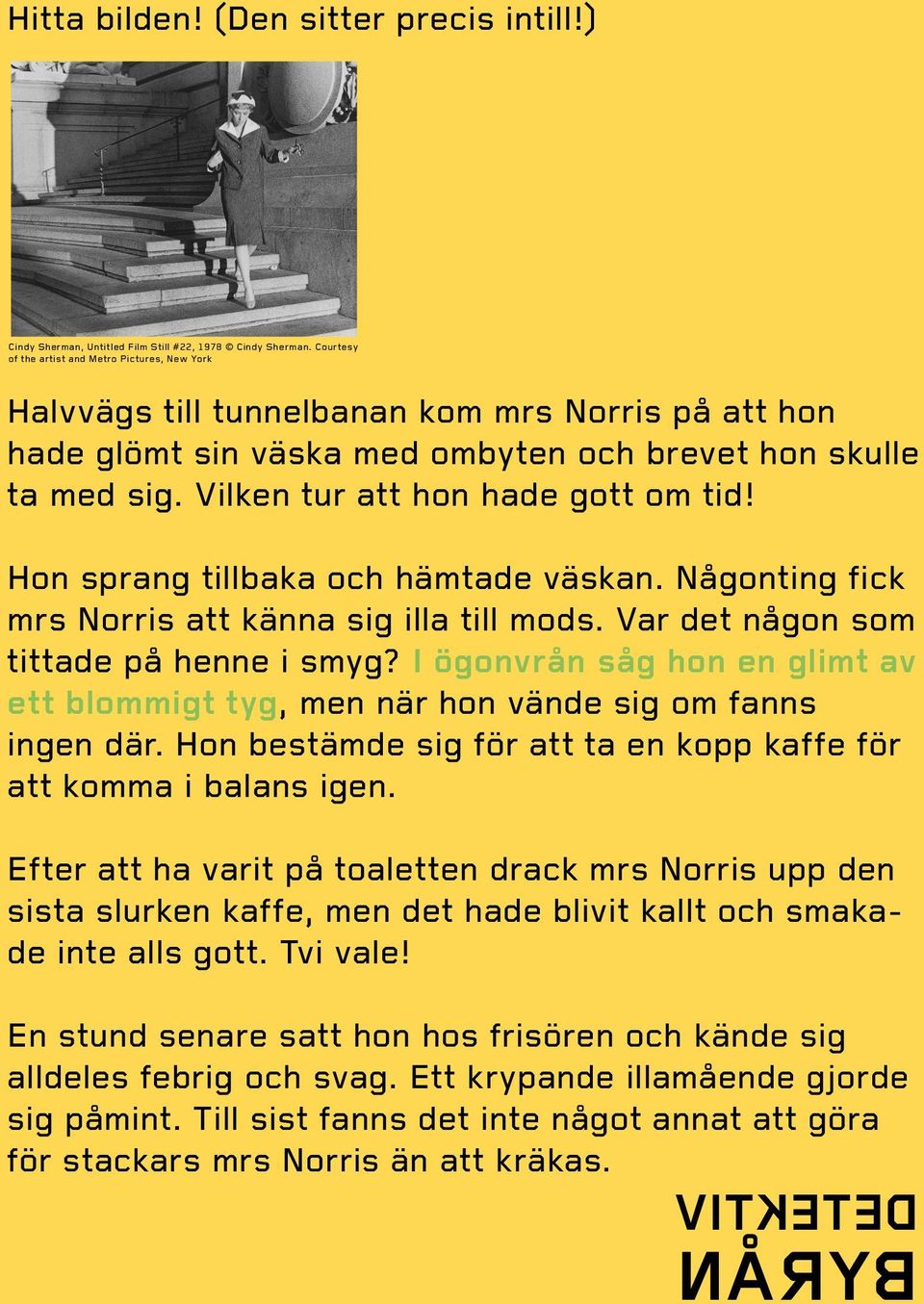 Vilken tur att hon hade gott om tid! Hon sprang tillbaka och hämtade väskan. Någonting fick mrs Norris att känna sig illa till mods. Var det någon som tittade på henne i smyg?