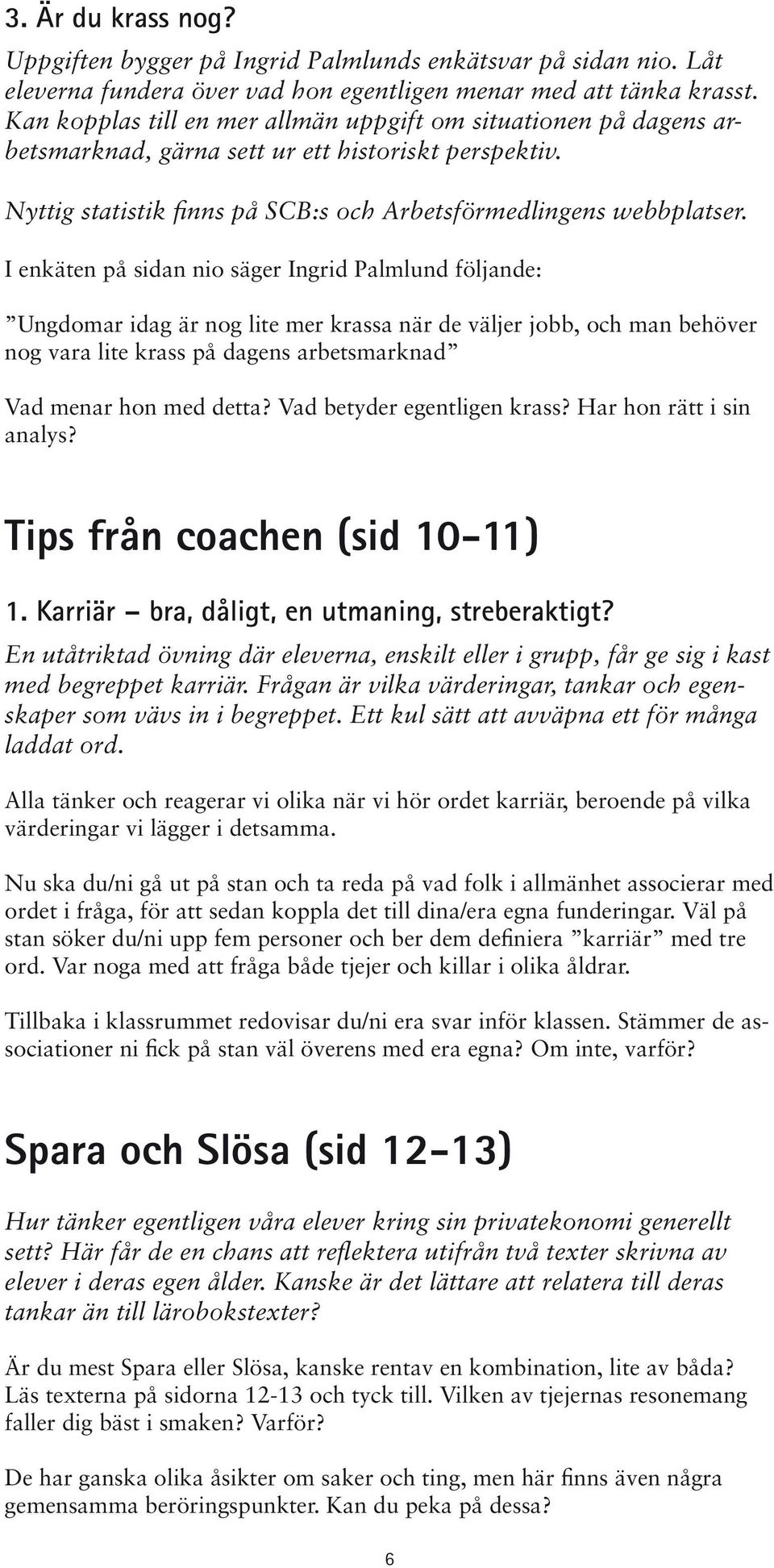 I enkäten på sidan nio säger Ingrid Palmlund följande: Ungdomar idag är nog lite mer krassa när de väljer jobb, och man behöver nog vara lite krass på dagens arbetsmarknad Vad menar hon med detta?