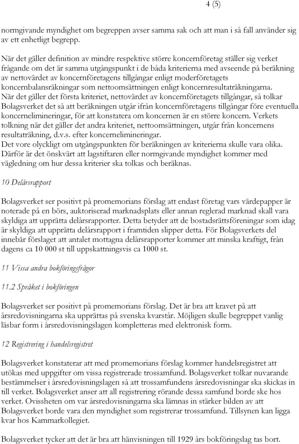 koncernföretagens tillgångar enligt moderföretagets koncernbalansräkningar som nettoomsättningen enligt koncernresultaträkningarna.