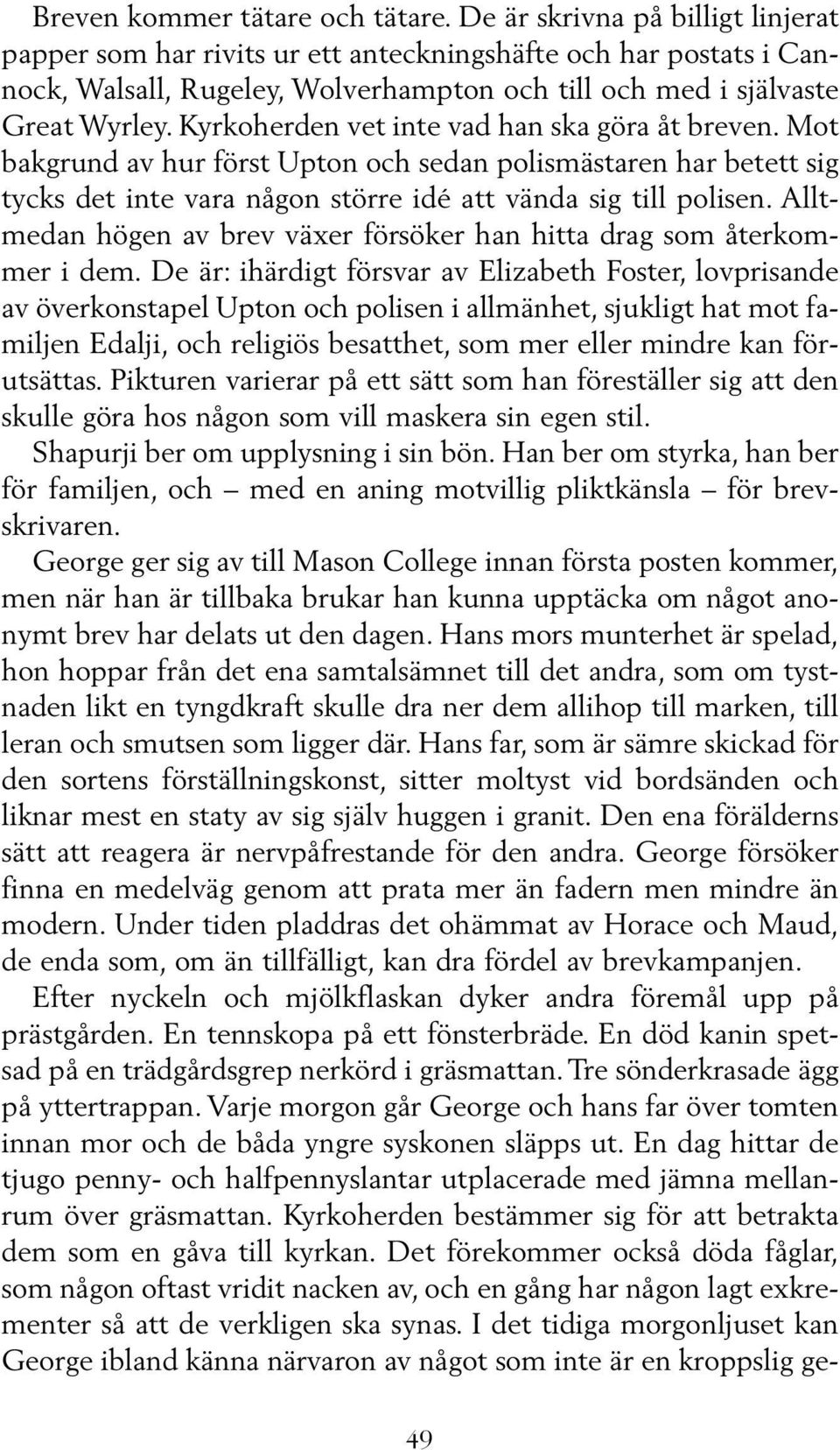 Kyrkoherden vet inte vad han ska göra åt breven. Mot bakgrund av hur först Upton och sedan polismästaren har betett sig tycks det inte vara någon större idé att vända sig till polisen.