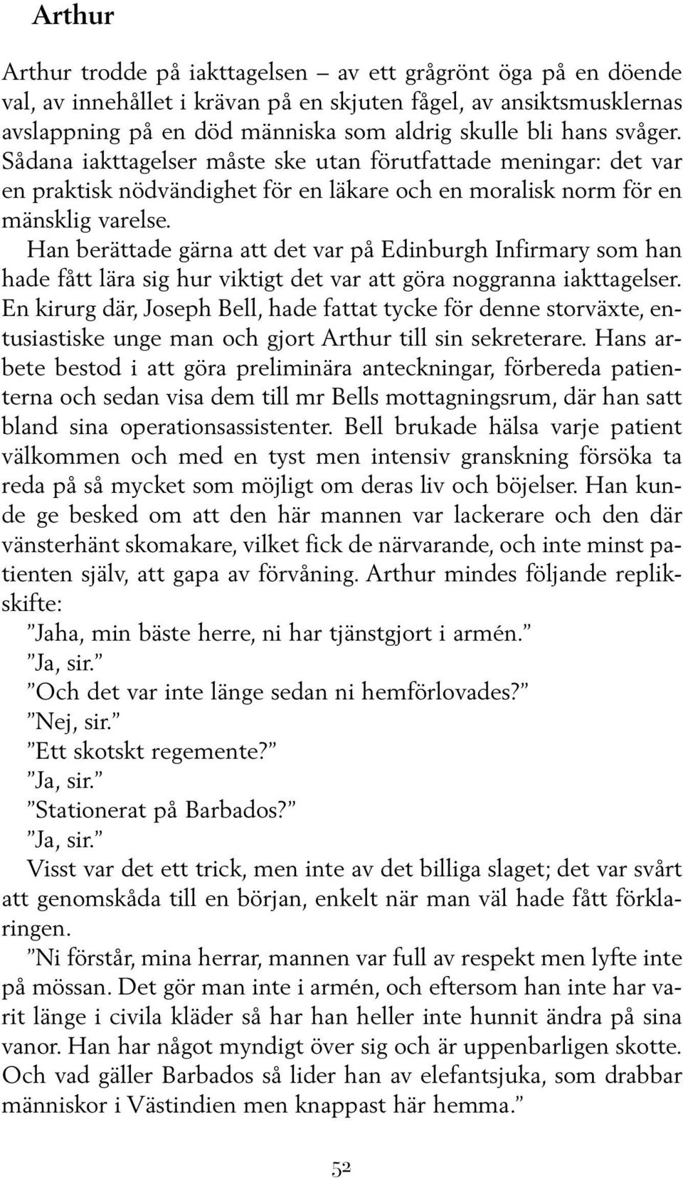 Han berättade gärna att det var på Edinburgh Infirmary som han hade fått lära sig hur viktigt det var att göra noggranna iakttagelser.