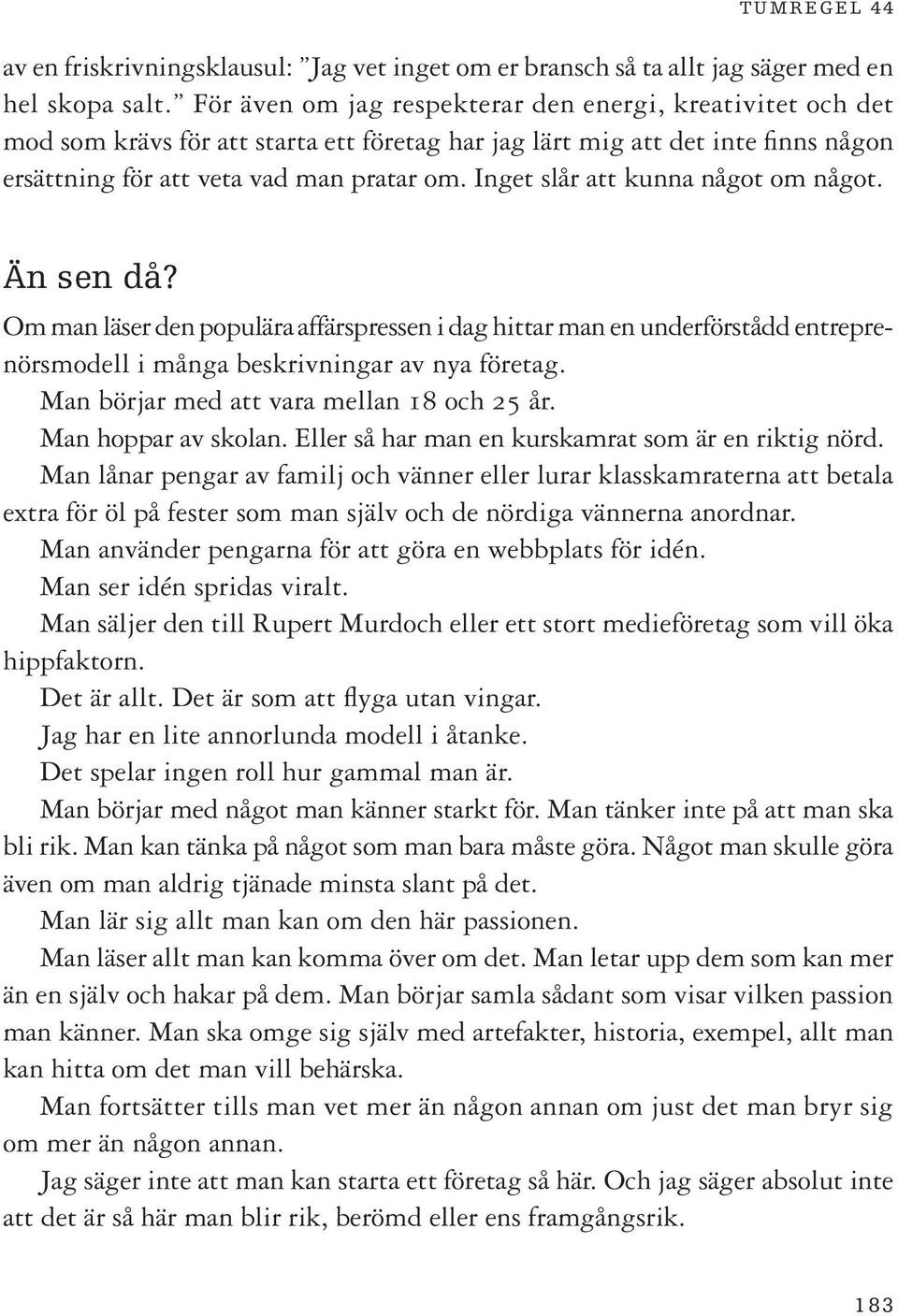 Inget slår att kunna något om något. än sen då? Om man läser den populära affärspressen i dag hittar man en underförstådd entreprenörsmodell i många beskrivningar av nya företag.