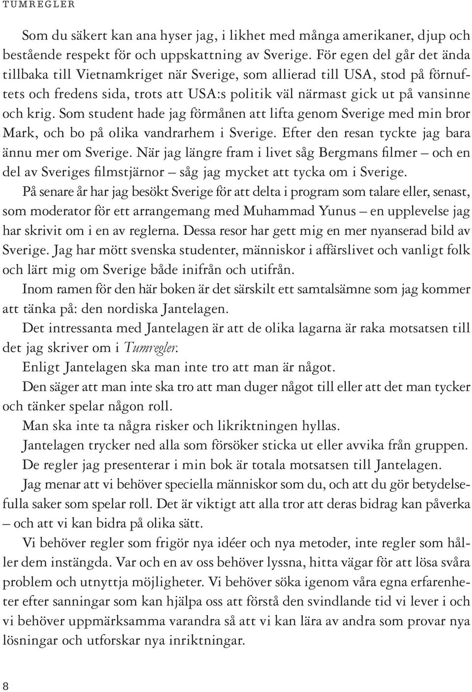 Som student hade jag förmånen att lifta genom Sverige med min bror Mark, och bo på olika vandrarhem i Sverige. Efter den resan tyckte jag bara ännu mer om Sverige.