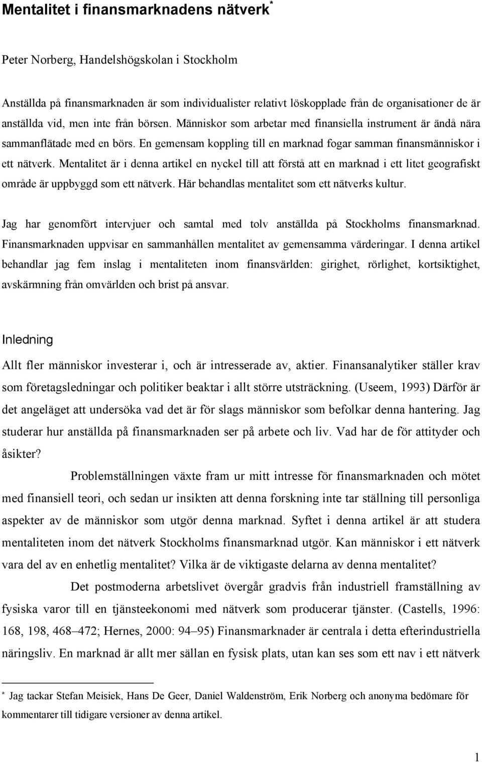 Mentalitet är i denna artikel en nyckel till att förstå att en marknad i ett litet geografiskt område är uppbyggd som ett nätverk. Här behandlas mentalitet som ett nätverks kultur.