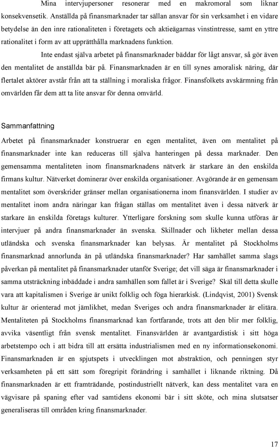 att upprätthålla marknadens funktion. Inte endast själva arbetet på finansmarknader bäddar för lågt ansvar, så gör även den mentalitet de anställda bär på.