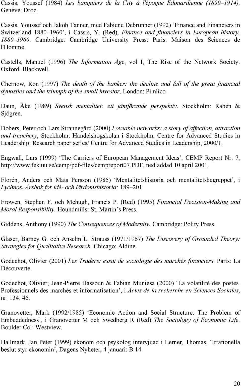 Cambridge: Cambridge University Press: Paris: Maison des Sciences de l'homme. Castells, Manuel (1996) The Information Age, vol I, The Rise of the Network Society. Oxford: Blackwell.