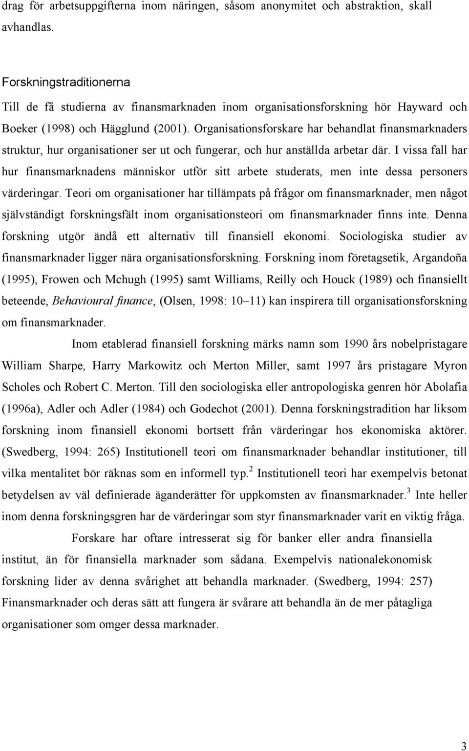 Organisationsforskare har behandlat finansmarknaders struktur, hur organisationer ser ut och fungerar, och hur anställda arbetar där.