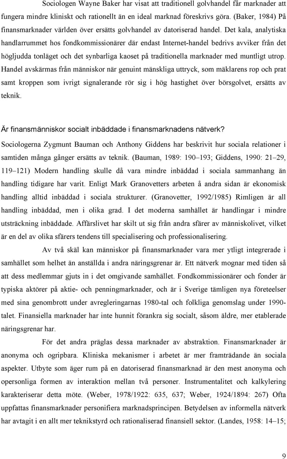 Det kala, analytiska handlarrummet hos fondkommissionärer där endast Internet-handel bedrivs avviker från det högljudda tonläget och det synbarliga kaoset på traditionella marknader med muntligt