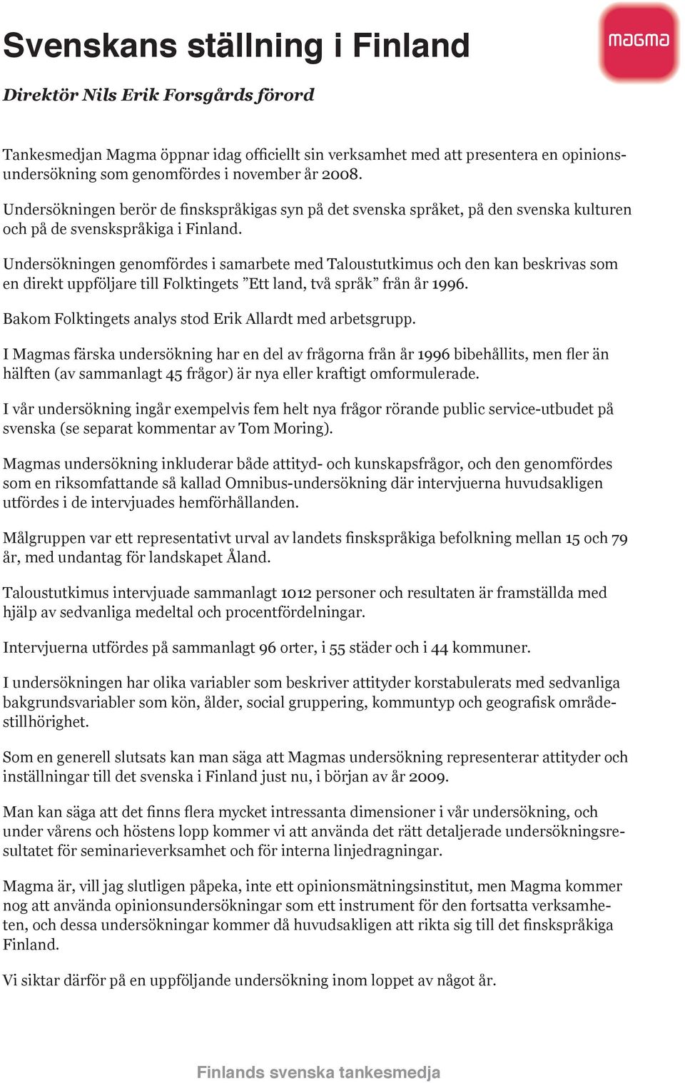 Undersökningen genomfördes i samarbete med Taloustutkimus och den kan beskrivas som en direkt uppföljare till Folktingets Ett land, två språk från år 1996.