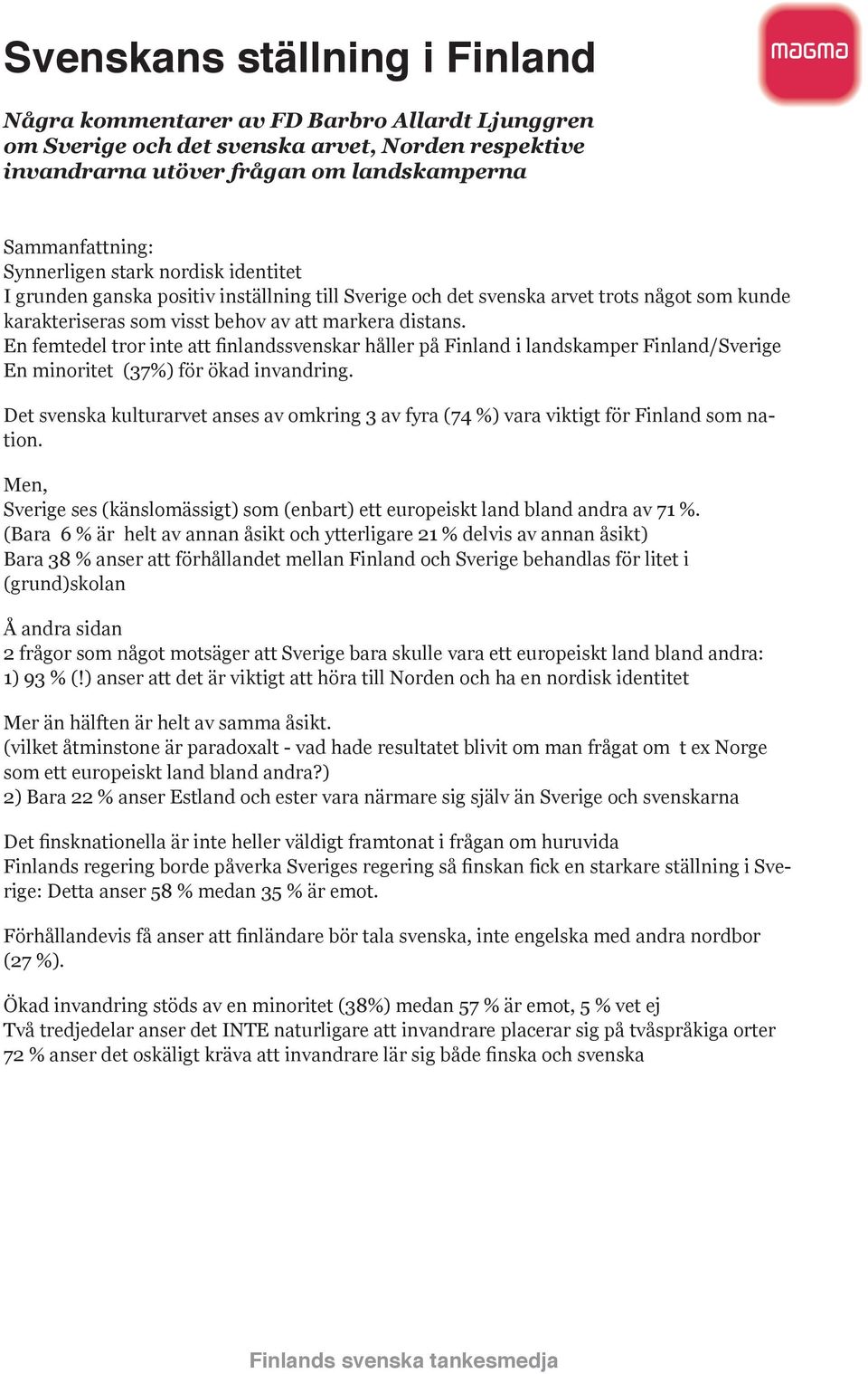 En femtedel tror inte att finlandssvenskar håller på Finland i landskamper Finland/Sverige En minoritet (37%) för ökad invandring.