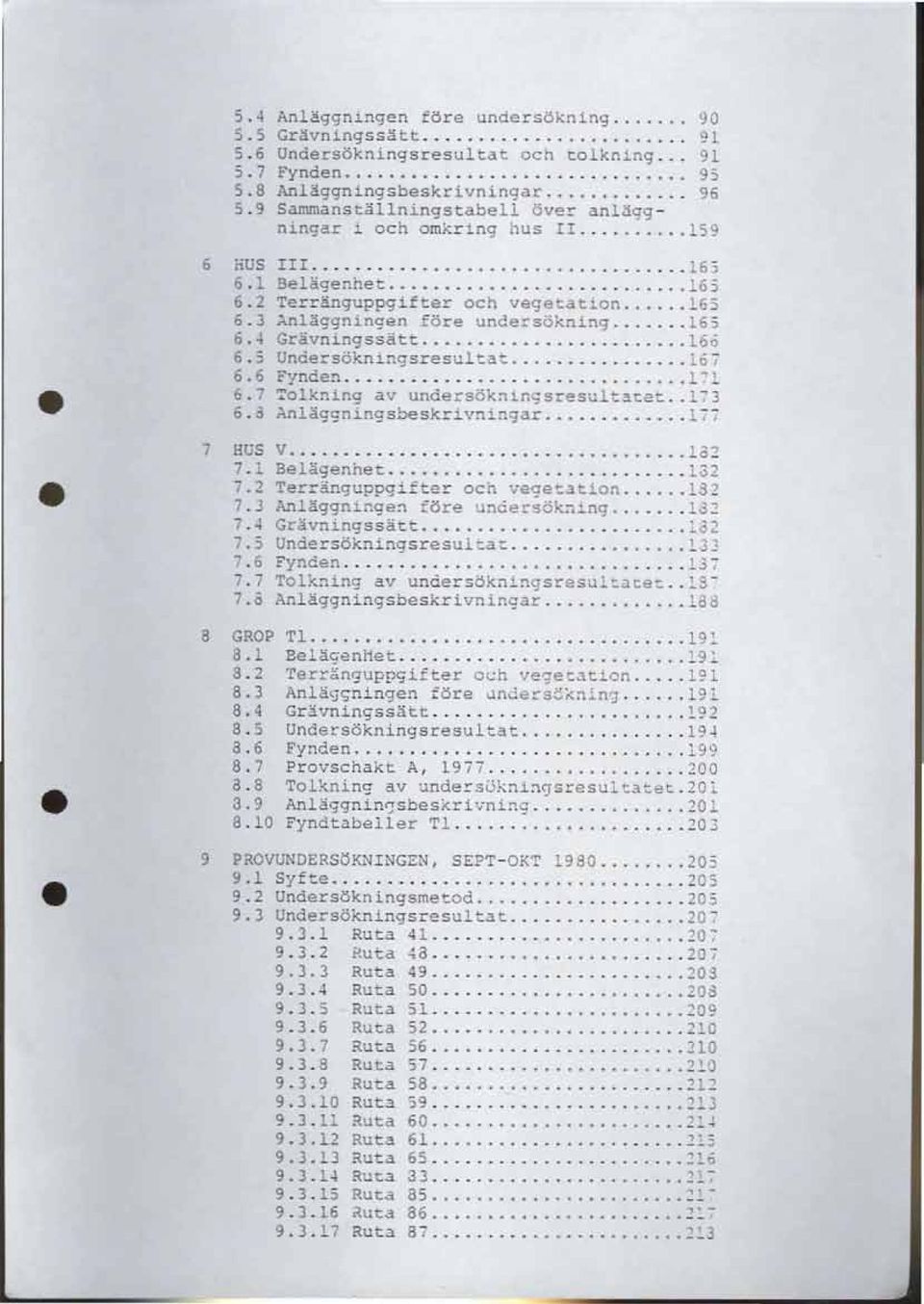 .. 165 Anläggningen före uncersökning 165 Grävningssätt.... 160 Undersökningsresultat 167 Fynden 1 -: l ~o1kning av undersök~~ngsresu1tacec.. 173 Anläggningsbeskrivningar 1:-7 7 HUS 7.1 7.2 7. J 7.