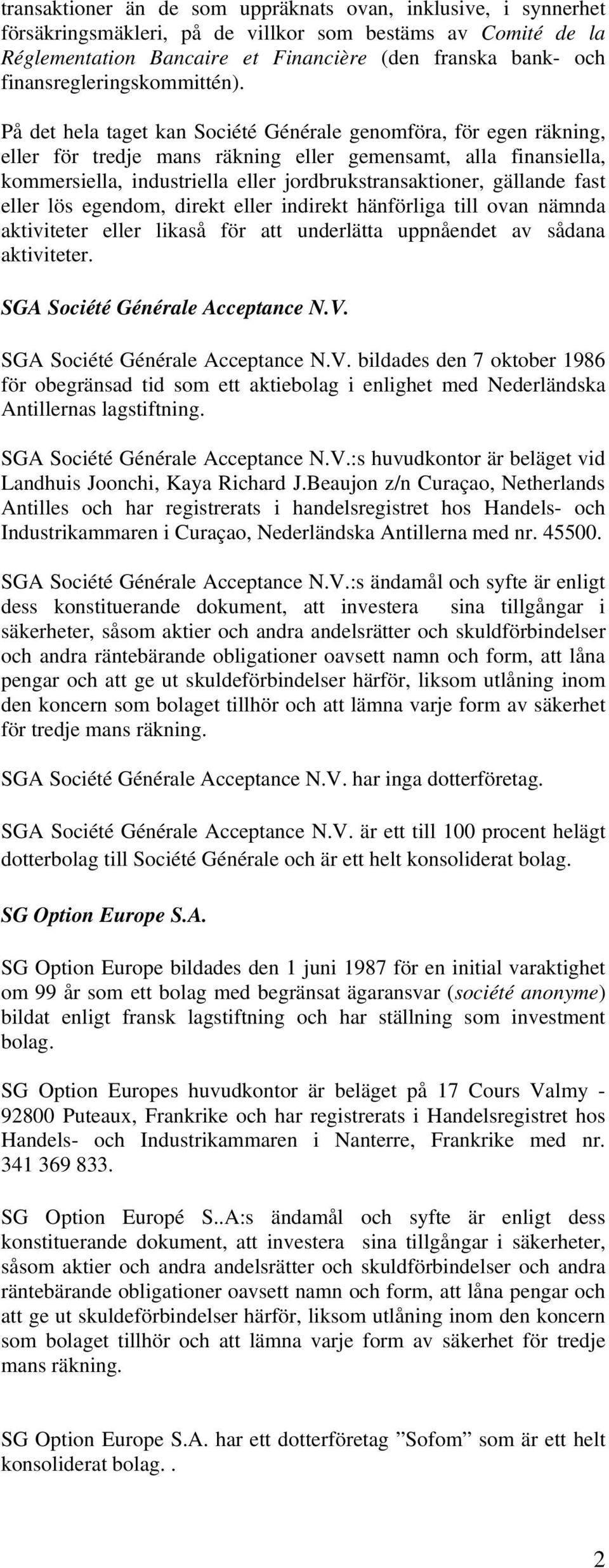 På det hela taget kan Société Générale genomföra, för egen räkning, eller för tredje mans räkning eller gemensamt, alla finansiella, kommersiella, industriella eller jordbrukstransaktioner, gällande