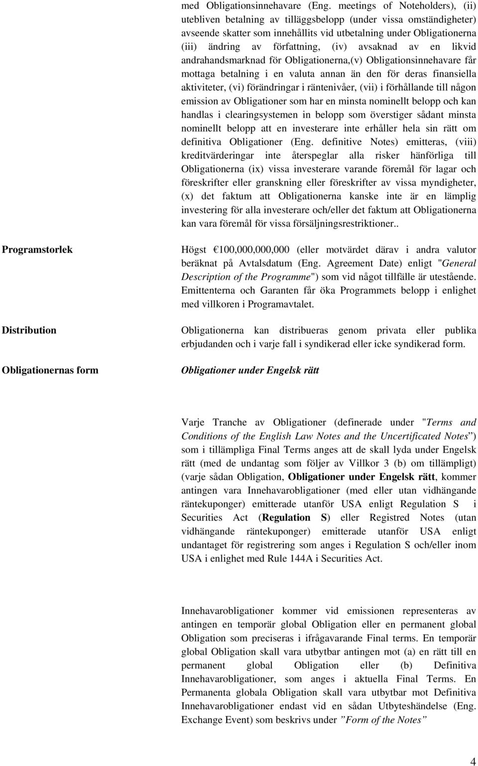 (iv) avsaknad av en likvid andrahandsmarknad för Obligationerna,(v) Obligationsinnehavare får mottaga betalning i en valuta annan än den för deras finansiella aktiviteter, (vi) förändringar i