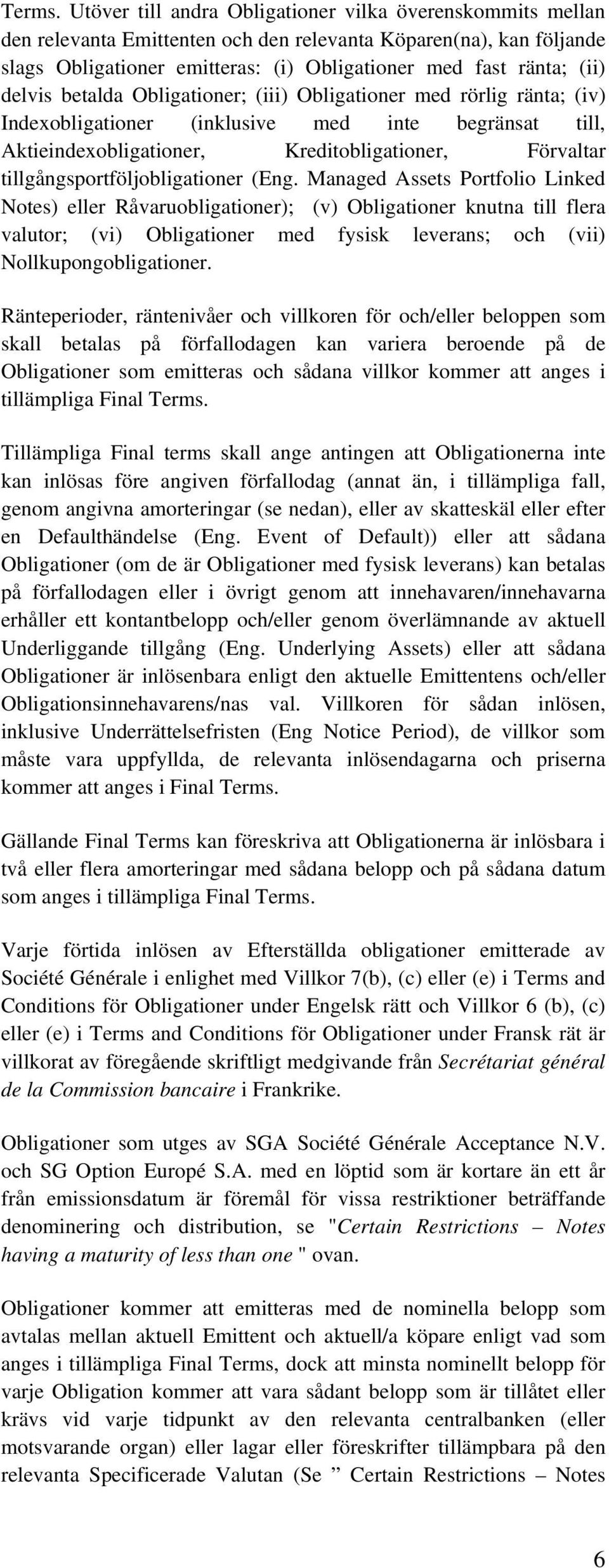 delvis betalda Obligationer; (iii) Obligationer med rörlig ränta; (iv) Indexobligationer (inklusive med inte begränsat till, Aktieindexobligationer, Kreditobligationer, Förvaltar