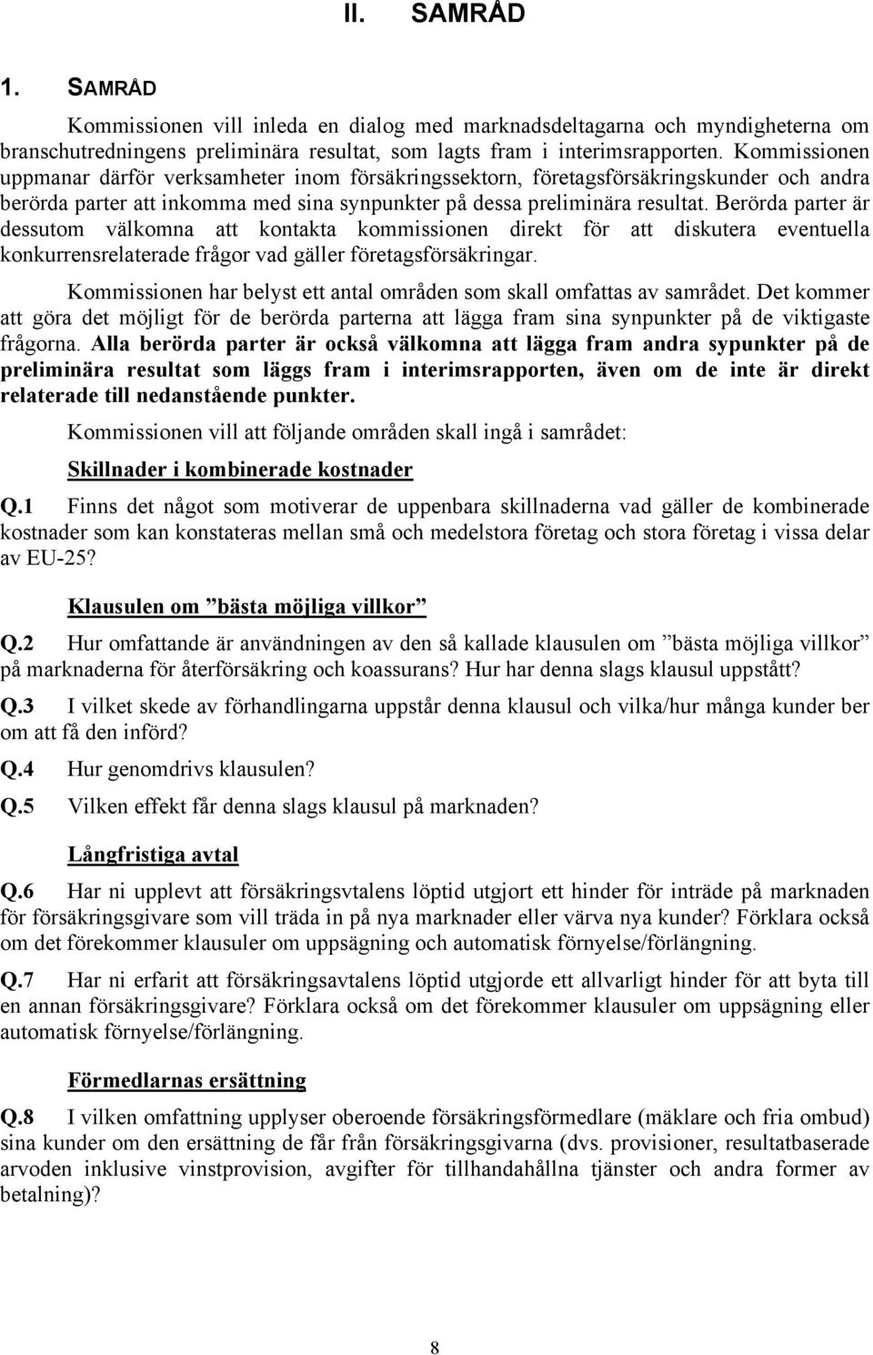 Berörda parter är dessutom välkomna att kontakta kommissionen direkt för att diskutera eventuella konkurrensrelaterade frågor vad gäller företagsförsäkringar.