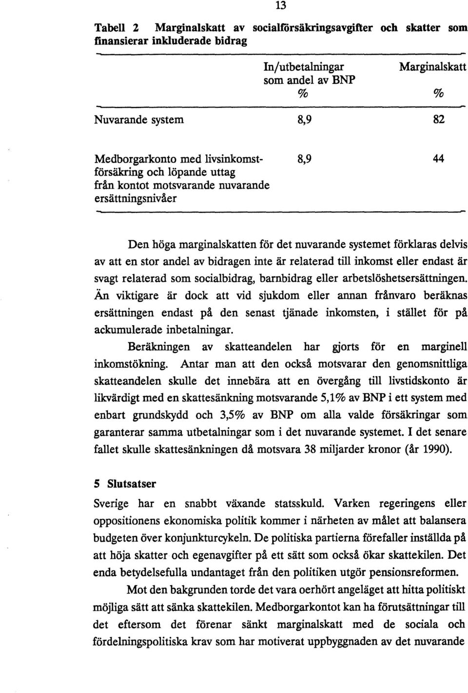 bidragen inte är relaterad till inkomst eller endast är svagt relaterad som socialbidrag, barnbidrag eller arbetslöshetsersättningen.