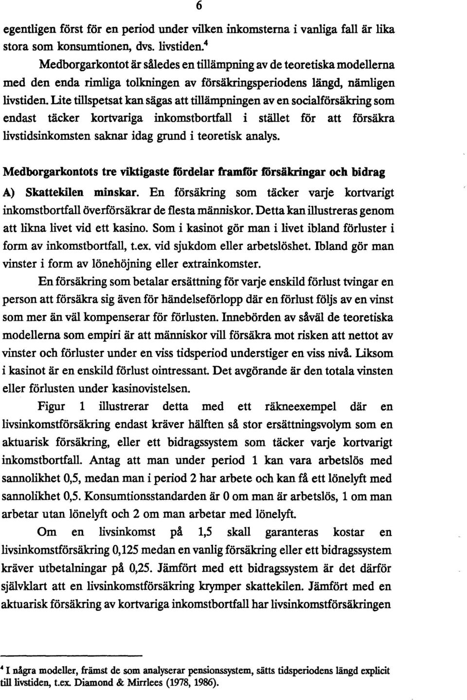 Lite tillspetsat kan sägas att tillämpningen aven socia1försäkring som endast täcker kortvariga inkomstbortfall i stället för att försäkra livstidsinkomsten saknar idag grund i teoretisk analys.