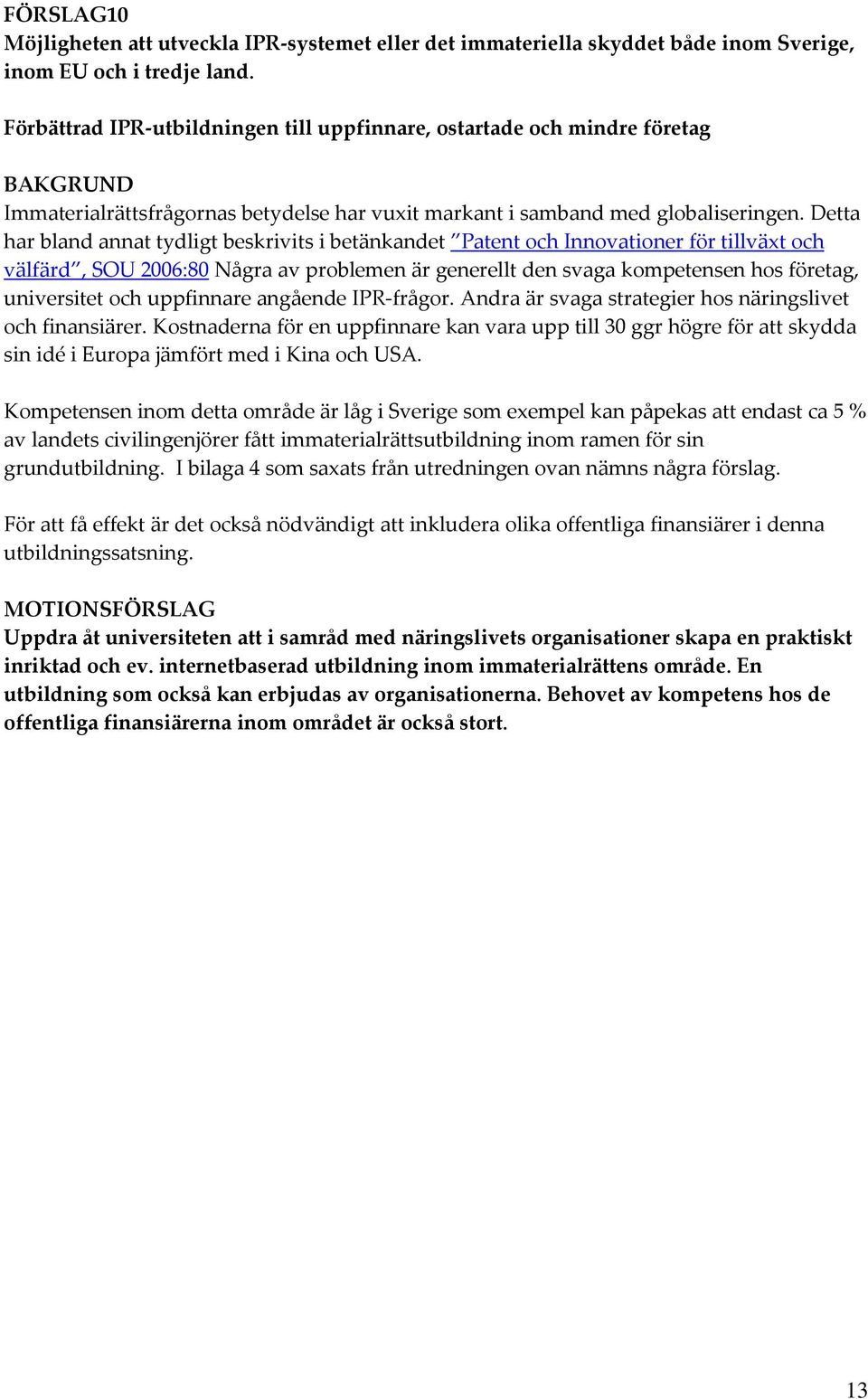 Detta har bland annat tydligt beskrivits i betänkandet Patent och Innovationer för tillväxt och välfärd, SOU 2006:80 Några av problemen är generellt den svaga kompetensen hos företag, universitet och