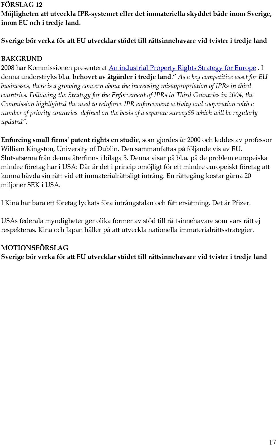 I denna understryks bl.a. behovet av åtgärder i tredje land. As a key competitive asset for EU businesses, there is a growing concern about the increasing misappropriation of IPRs in third countries.