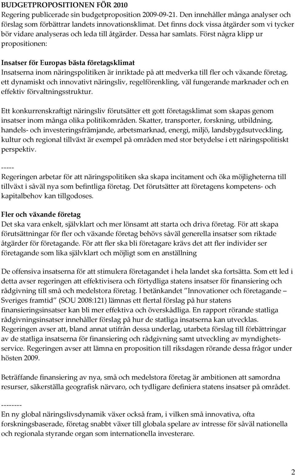 Först några klipp ur propositionen: Insatser för Europas bästa företagsklimat Insatserna inom näringspolitiken är inriktade på att medverka till fler och växande företag, ett dynamiskt och innovativt