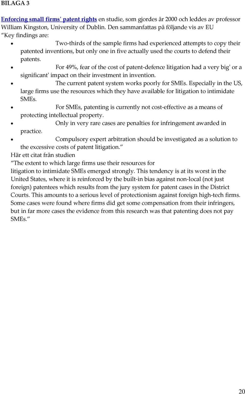 defend their patents. For 49%, fear of the cost of patent defence litigation had a very bigʹ or a significantʹ impact on their investment in invention. The current patent system works poorly for SMEs.