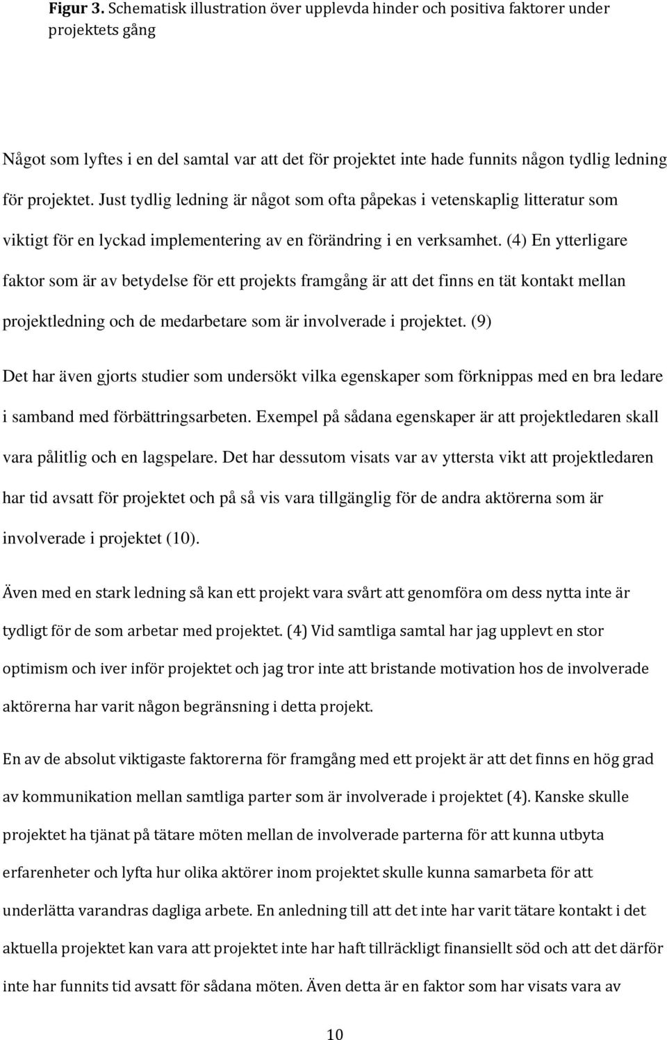 projektet. Just tydlig ledning är något som ofta påpekas i vetenskaplig litteratur som viktigt för en lyckad implementering av en förändring i en verksamhet.