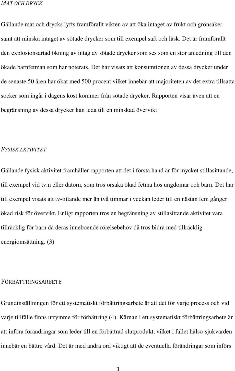 Det har visats att konsumtionen av dessa drycker under de senaste 50 åren har ökat med 500 procent vilket innebär att majoriteten av det extra tillsatta socker som ingår i dagens kost kommer från