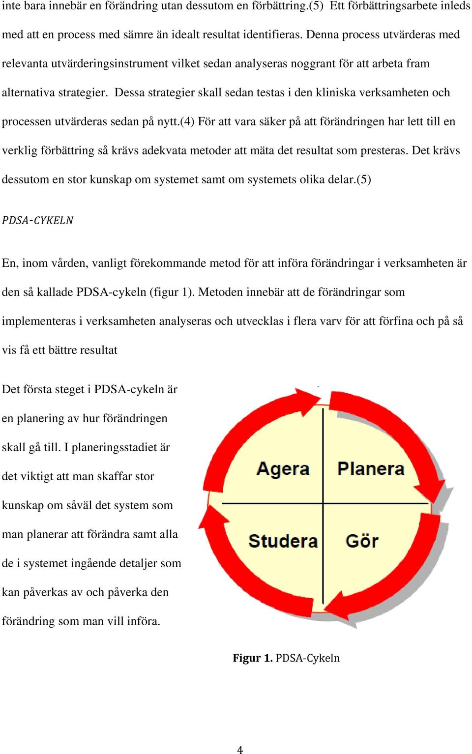 Dessa strategier skall sedan testas i den kliniska verksamheten och processen utvärderas sedan på nytt.