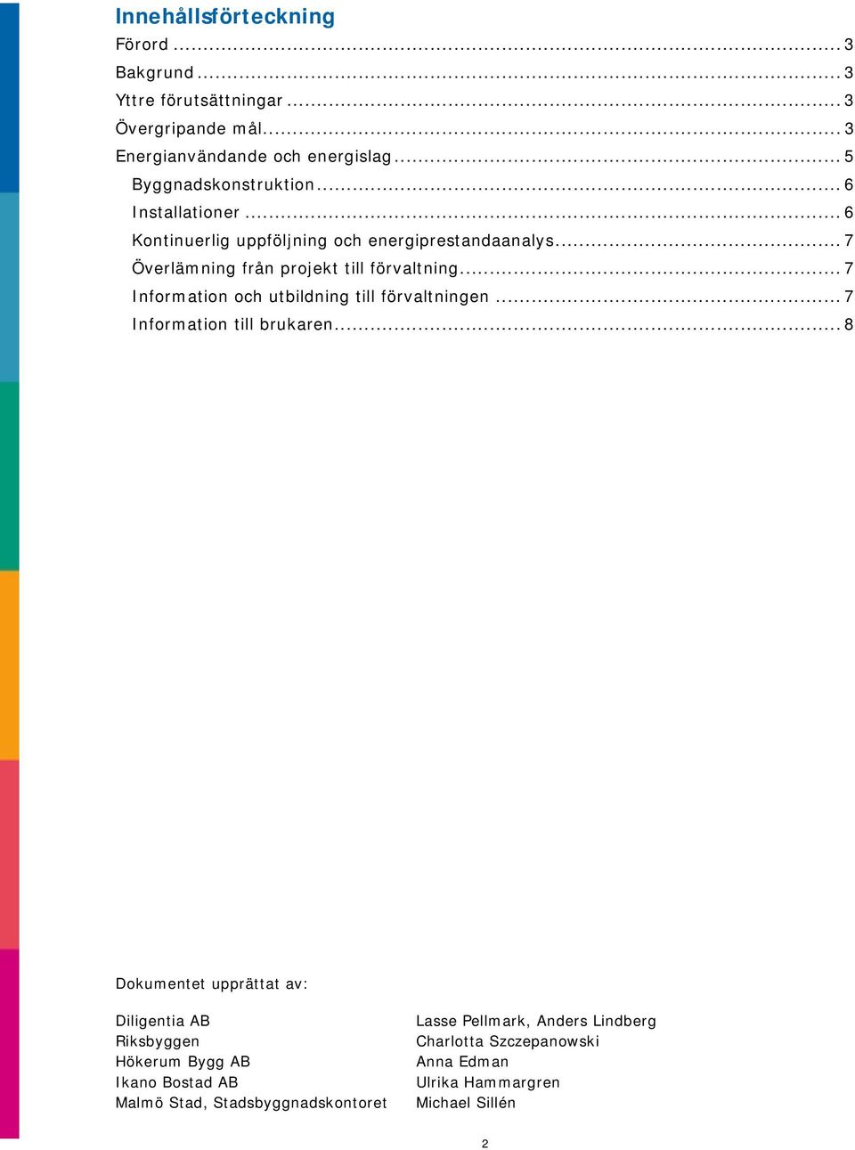 .. 7 Överlämning från projekt till förvaltning... 7 Information och utbildning till förvaltningen... 7 Information till brukaren.