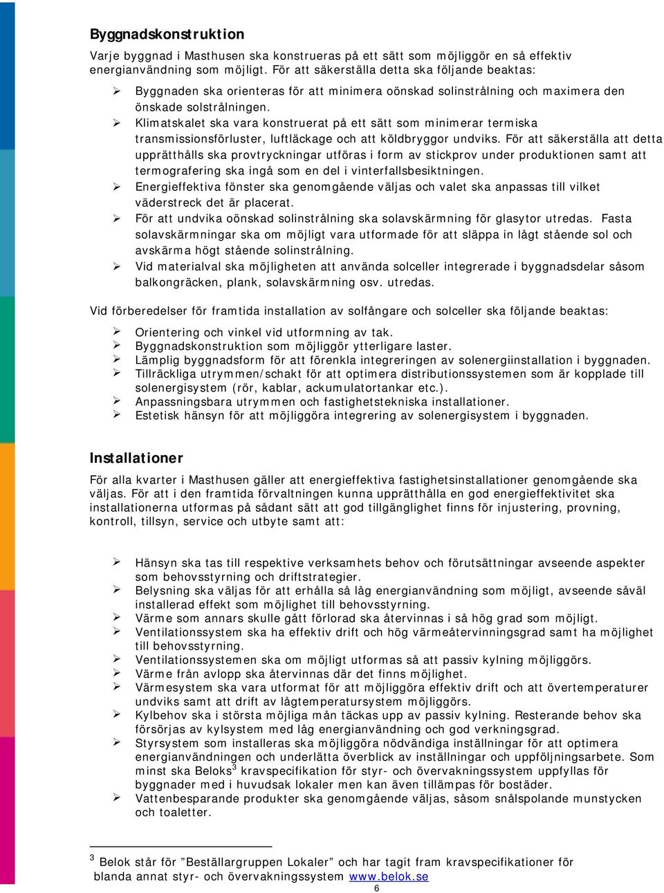 Klimatskalet ska vara konstruerat på ett sätt som minimerar termiska transmissionsförluster, luftläckage och att köldbryggor undviks.