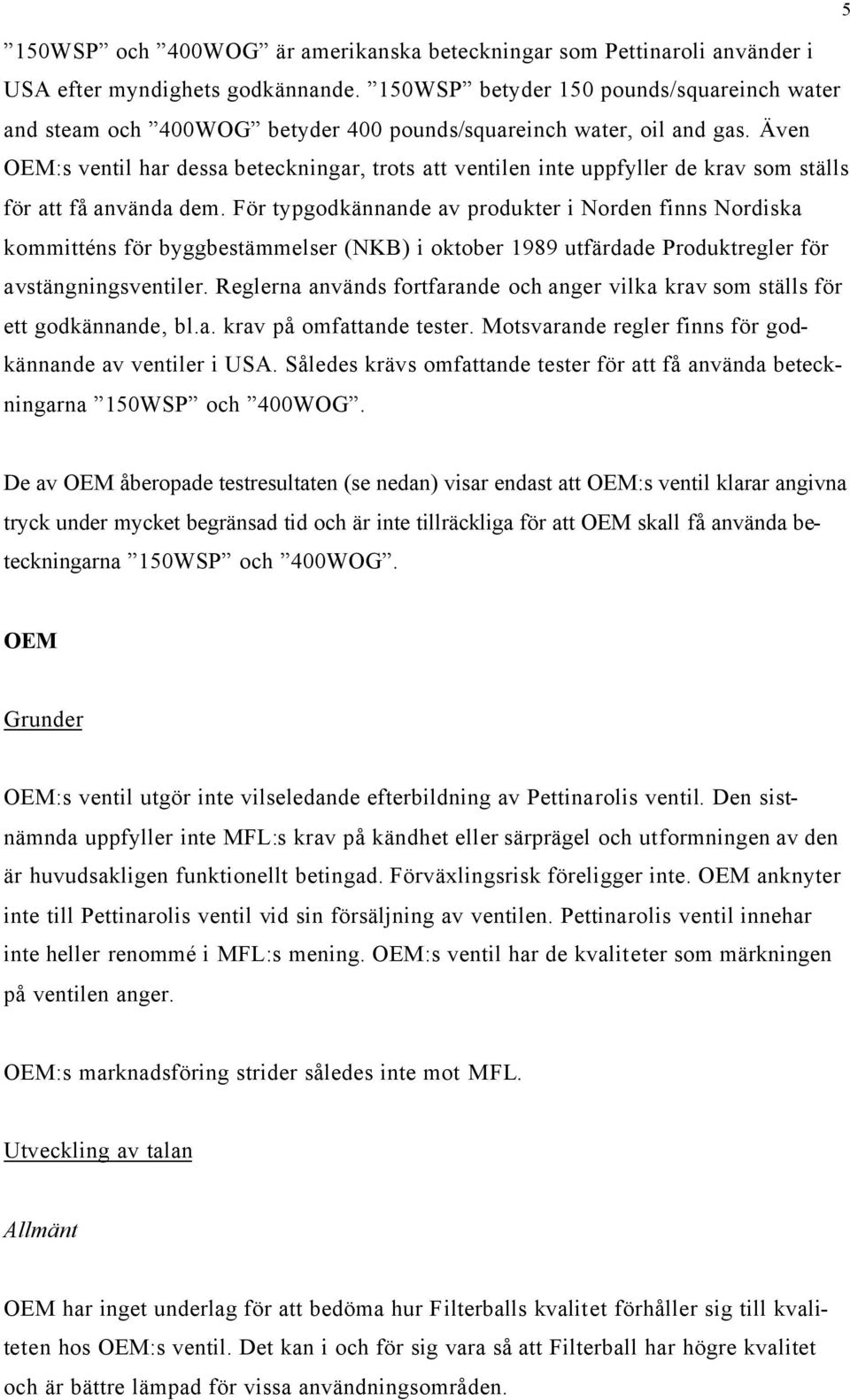 Även OEM:s ventil har dessa beteckningar, trots att ventilen inte uppfyller de krav som ställs för att få använda dem.