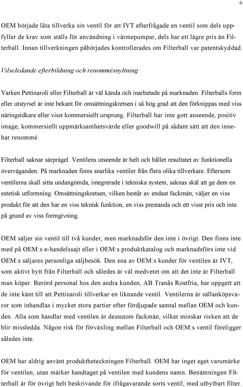 Vilseledande efterbildning och renommésnyltning Varken Pettinaroli eller Filterball är väl kända och inarbetade på marknaden.